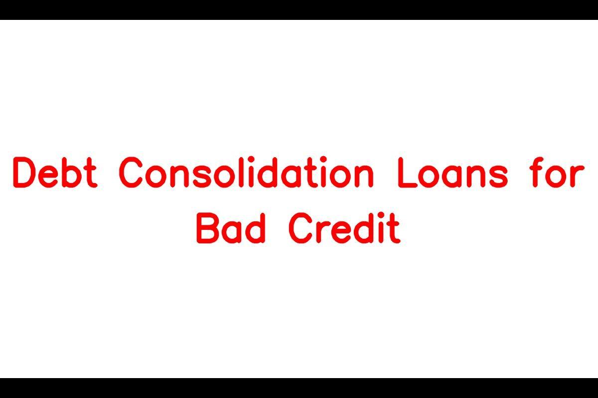 Debt Consolidation Loan: A Guide To Consolidating Debt And Obtaining One With Bad Credit