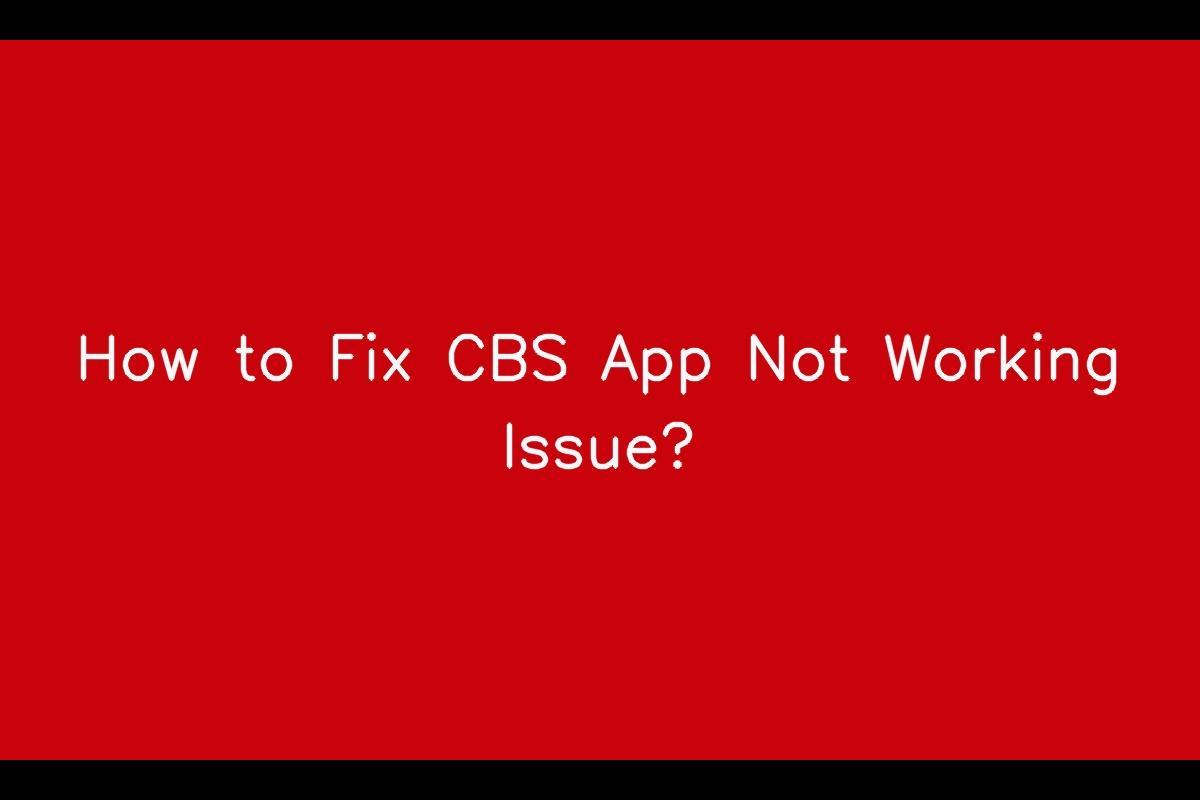 Comprehensive Guide To Resolve Cbs App Not Working Issue